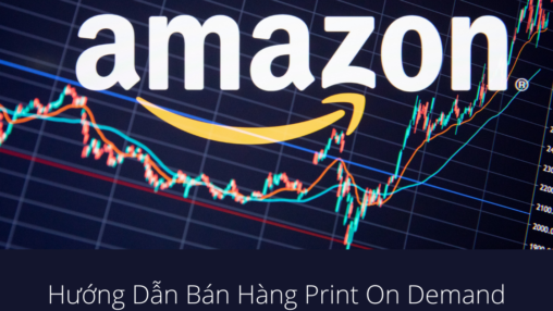 Hướng Dẫn Bán Hàng Print On Demand Hiệu Quả Trên Amazon Dành Cho Người Mới