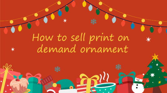 how to sell print on demand ornaments