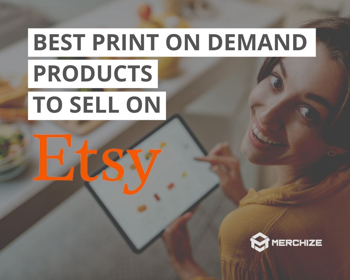 BEST PRINT ON DEMAND PRODUCTS TO SELL ON ETSY