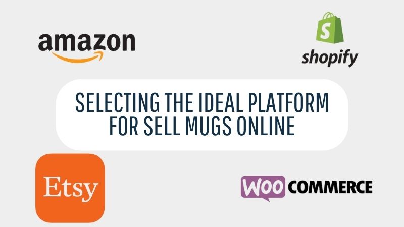 Selecting the Ideal Platform For Sell Mugs Online
