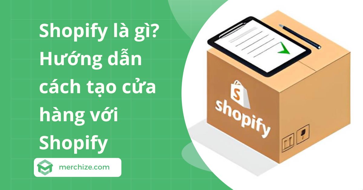 Shopify là gì? Hướng dẫn chi tiết cách tạo cửa hàng với Shopify