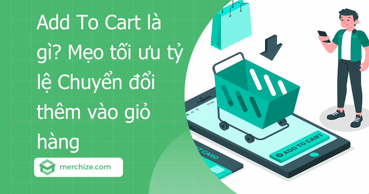 Add To Cart là gì? Mẹo tối ưu tỷ lệ Chuyển đổi thêm vào giỏ hàng