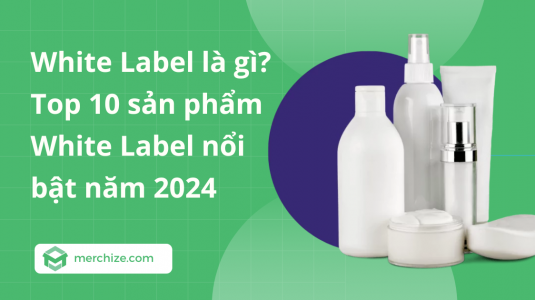 White Label là gì? Top 10 sản phẩm White Label nổi bật năm 2024