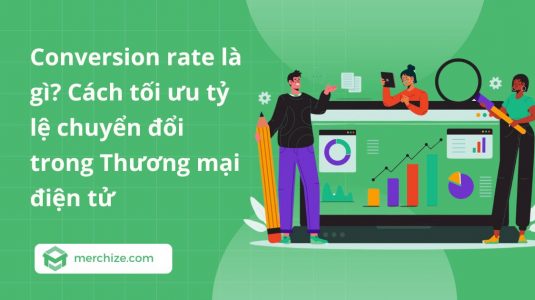 Conversion rate là gì? Cách tối ưu tỷ lệ chuyển đổi trong Thương mại điện tử