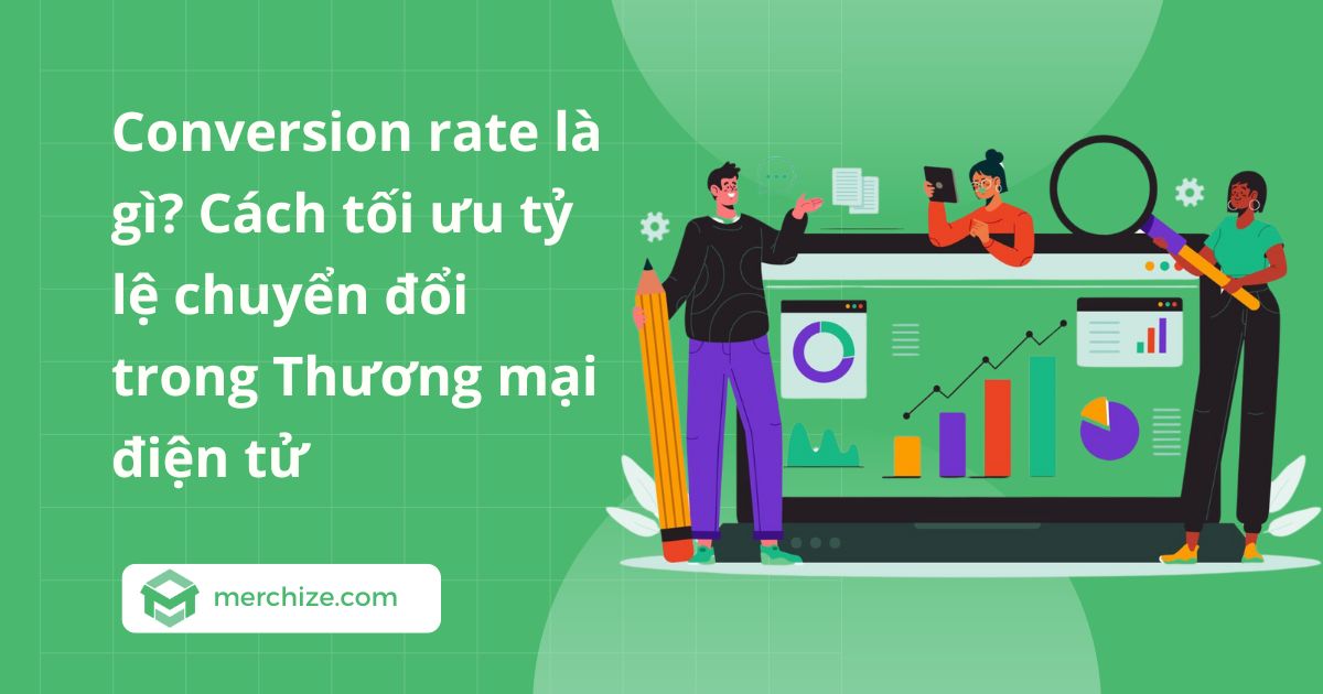 Conversion rate là gì? Cách tối ưu tỷ lệ chuyển đổi trong Thương mại điện tử