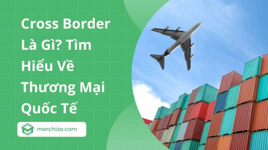 Cross Border Là Gì? Tìm Hiểu Về Thương Mại Quốc Tế