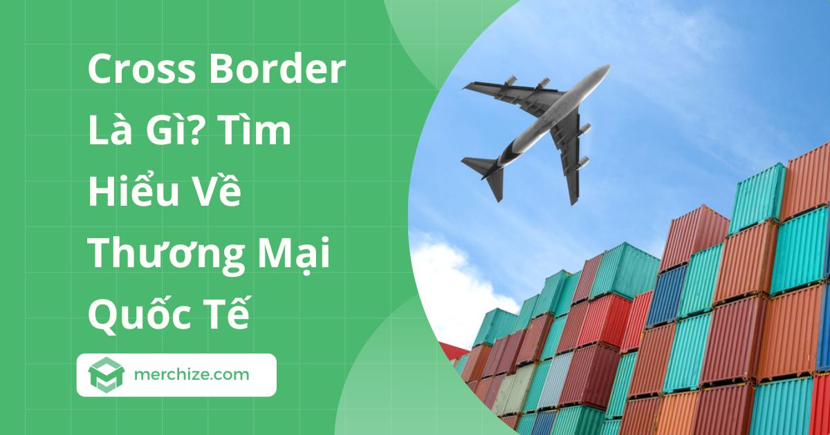 Cross Border Là Gì? Tìm Hiểu Về Thương Mại Quốc Tế