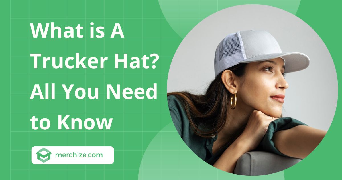 What is A Trucker Hat? All You Need to Know