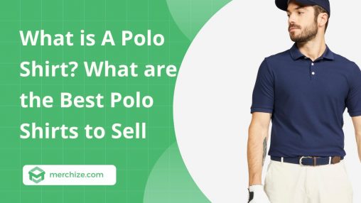 What is A Polo Shirt? What are the Best Polo Shirts to Sell