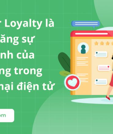 Customer Loyalty là gì? Cách tăng sự trung thành của khách hàng trong Thương mại điện tử