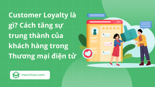 Customer Loyalty là gì? Cách tăng sự trung thành của khách hàng trong Thương mại điện tử