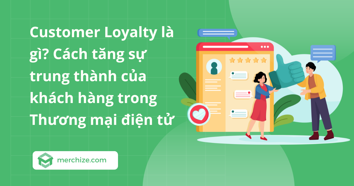 Customer Loyalty là gì? Cách tăng sự trung thành của khách hàng trong Thương mại điện tử