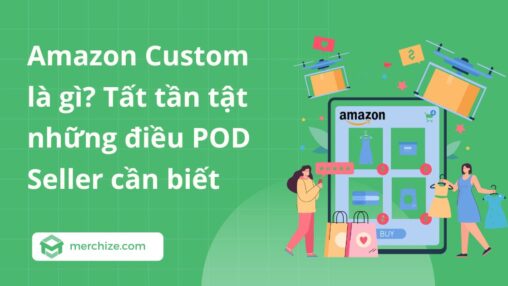 Amazon Custom là gì? Tất tần tật những điều POD Seller cần biết